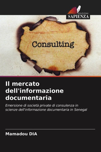 Il mercato dell'informazione documentaria: Emersione di società private di consulenza in scienze dell'informazione documentaria in Senegal (Italian Edition)