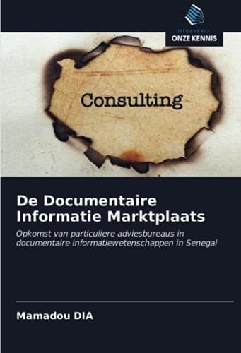 De Documentaire Informatie Marktplaats: Opkomst van particuliere adviesbureaus in documentaire informatiewetenschappen in Senegal (Dutch Edition)