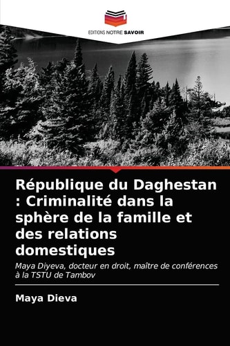 République du Daghestan : Criminalité dans la sphère de la famille et des relations domestiques: Maya Diyeva, docteur en droit, maître de conférences à la TSTU de Tambov (French Edition)