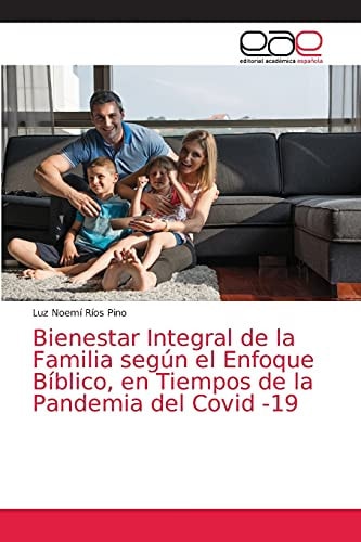 Bienestar Integral de la Familia según el Enfoque Bíblico, en Tiempos de la Pandemia del Covid -19 (Spanish Edition)