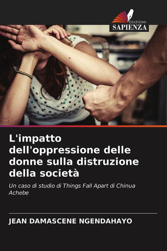L'impatto dell'oppressione delle donne sulla distruzione della società: Un caso di studio di Things Fall Apart di Chinua Achebe (Italian Edition)