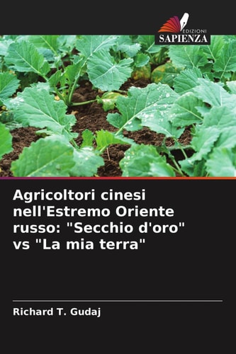 Agricoltori cinesi nell'Estremo Oriente russo: "Secchio d'oro" vs "La mia terra" (Italian Edition)