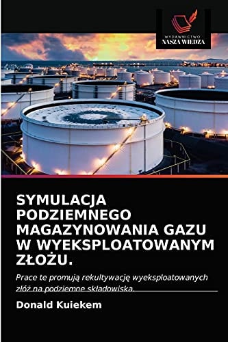 SYMULACJA PODZIEMNEGO MAGAZYNOWANIA GAZU W WYEKSPLOATOWANYM ZŁOŻU.: Prace te promują rekultywację wyeksploatowanych złóż na podziemne składowiska. (Polish Edition)