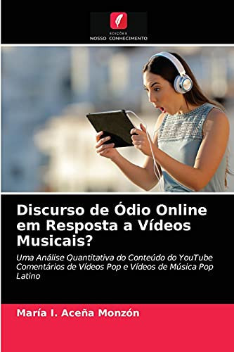 Discurso de Ódio Online em Resposta a Vídeos Musicais?: Uma Análise Quantitativa do Conteúdo do YouTube Comentários de Vídeos Pop e Vídeos de Música Pop Latino (Portuguese Edition)