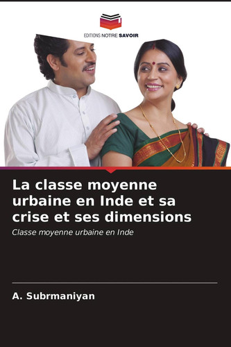 La classe moyenne urbaine en Inde et sa crise et ses dimensions: Classe moyenne urbaine en Inde (French Edition)