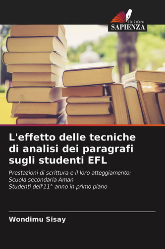 L'effetto delle tecniche di analisi dei paragrafi sugli studenti EFL: Prestazioni di scrittura e il loro atteggiamento: Scuola secondaria Aman Studenti dell'11° anno in primo piano (Italian Edition)