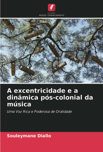 A excentricidade e a dinâmica pós-colonial da música: Uma Voz Rica e Poderosa de Oralidade (Portuguese Edition)