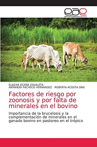 Factores de riesgo por zoonosis y por falta de minerales en el bovino: Importancia de la brucelosis y la complementación de minerales en el ganado bovino en pastoreo en el trópico (Spanish Edition)