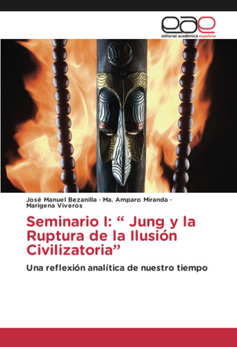Seminario I: “ Jung y la Ruptura de la Ilusión Civilizatoria”: Una reflexión analítica de nuestro tiempo (Spanish Edition)