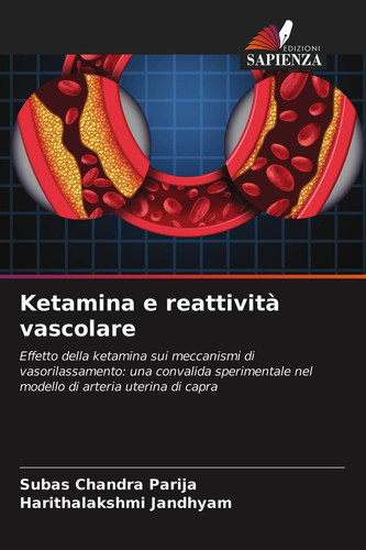 Ketamina e reattività vascolare: Effetto della ketamina sui meccanismi di vasorilassamento: una convalida sperimentale nel modello di arteria uterina di capra (Italian Edition)