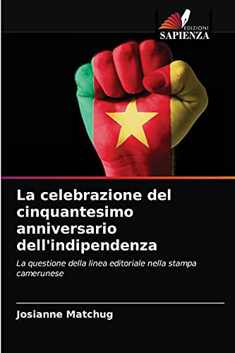 La celebrazione del cinquantesimo anniversario dell'indipendenza: La questione della linea editoriale nella stampa camerunese (Italian Edition)