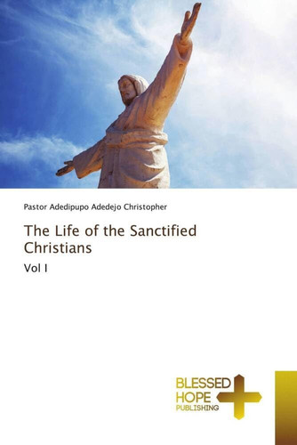 The Life of the Sanctified Christians: Vol I