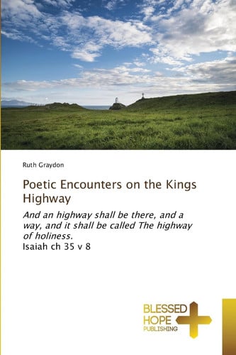 Poetic Encounters on the Kings Highway: And an highway shall be there, and a way, and it shall be called The highway of holiness.Isaiah ch 35 v 8
