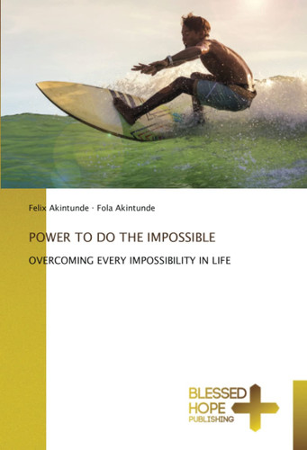 POWER TO DO THE IMPOSSIBLE: OVERCOMING EVERY IMPOSSIBILITY IN LIFE