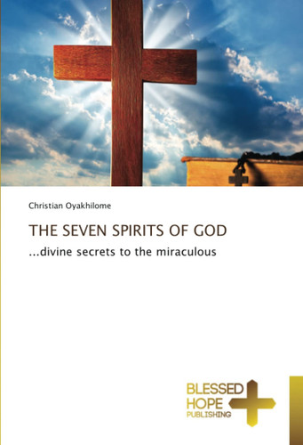 THE SEVEN SPIRITS OF GOD: ...divine secrets to the miraculous