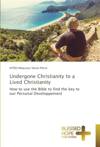 Undergone Christianity to a Lived Christianity: How to use the Bible to find the key to our Personal Developpement