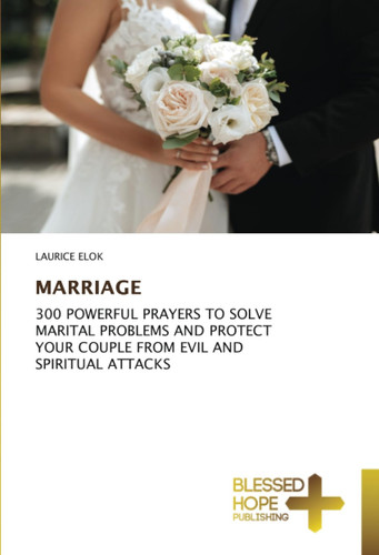MARRIAGE: 300 POWERFUL PRAYERS TO SOLVE MARITAL PROBLEMS AND PROTECT YOUR COUPLE FROM EVIL AND SPIRITUAL ATTACKS