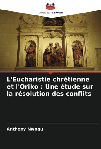L'Eucharistie chrétienne et l'Oriko : Une étude sur la résolution des conflits (French Edition)