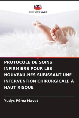 PROTOCOLE DE SOINS INFIRMIERS POUR LES NOUVEAU-NÉS SUBISSANT UNE INTERVENTION CHIRURGICALE À HAUT RISQUE (French Edition)