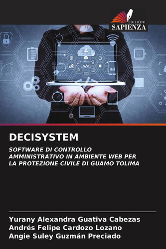 DECISYSTEM: SOFTWARE DI CONTROLLO AMMINISTRATIVO IN AMBIENTE WEB PER LA PROTEZIONE CIVILE DI GUAMO TOLIMA (Italian Edition)