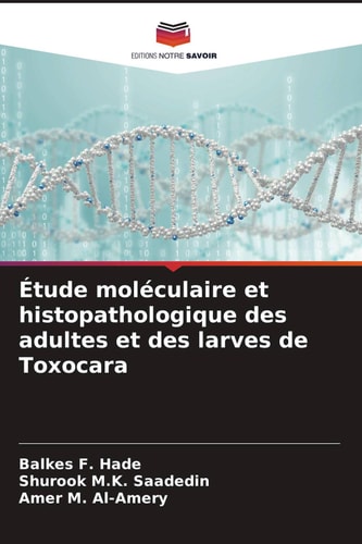 Étude moléculaire et histopathologique des adultes et des larves de Toxocara (French Edition)