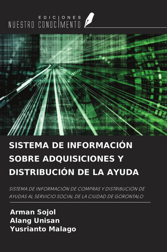 SISTEMA DE INFORMACIÓN SOBRE ADQUISICIONES Y DISTRIBUCIÓN DE LA AYUDA: SISTEMA DE INFORMACIÓN DE COMPRAS Y DISTRIBUCIÓN DE AYUDAS AL SERVICIO SOCIAL DE LA CIUDAD DE GORONTALO (Spanish Edition)