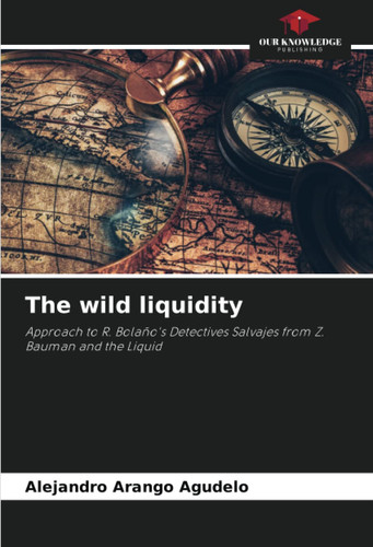 The wild liquidity: Approach to R. Bolaño's Detectives Salvajes from Z. Bauman and the Liquid