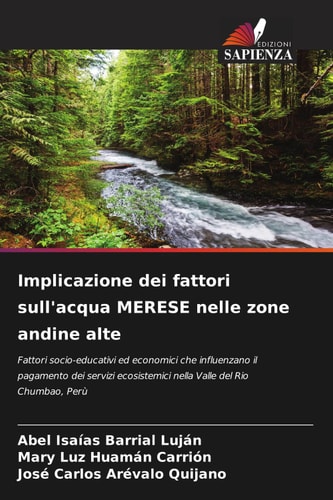 Implicazione dei fattori sull'acqua MERESE nelle zone andine alte: Fattori socio-educativi ed economici che influenzano il pagamento dei servizi ... Valle del Rio Chumbao, Perù (Italian Edition)