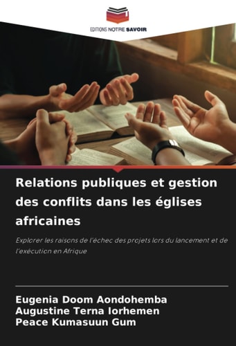 Relations publiques et gestion des conflits dans les églises africaines: Explorer les raisons de l’échec des projets lors du lancement et de l’exécution en Afrique (French Edition)