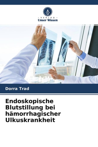 Endoskopische Blutstillung bei hämorrhagischer Ulkuskrankheit (German Edition)