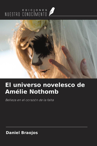 El universo novelesco de Amélie Nothomb: Belleza en el corazón de la falta (Spanish Edition)
