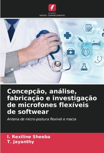 Concepção, análise, fabricação e investigação de microfones flexíveis de softwear: Antena de micro-postura flexível e macia (Portuguese Edition)