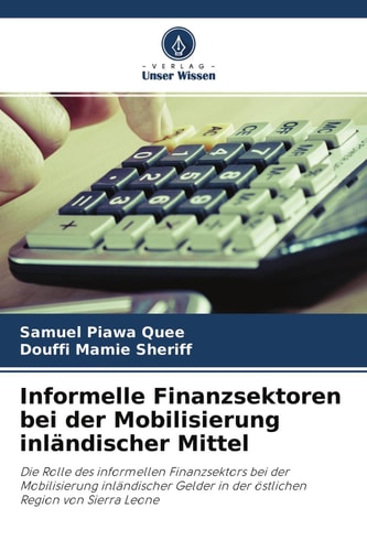 Informelle Finanzsektoren bei der Mobilisierung inländischer Mittel: Die Rolle des informellen Finanzsektors bei der Mobilisierung inländischer Gelder ... Region von Sierra Leone (German Edition)