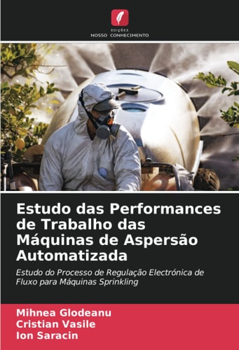 Estudo das Performances de Trabalho das Máquinas de Aspersão Automatizada: Estudo do Processo de Regulação Electrónica de Fluxo para Máquinas Sprinkling (Portuguese Edition)
