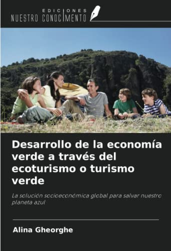 Desarrollo de la economía verde a través del ecoturismo o turismo verde: La solución socioeconómica global para salvar nuestro planeta azul (Spanish Edition)