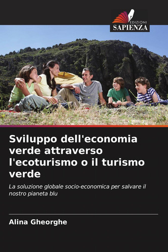 Sviluppo dell'economia verde attraverso l'ecoturismo o il turismo verde: La soluzione globale socio-economica per salvare il nostro pianeta blu (Italian Edition)