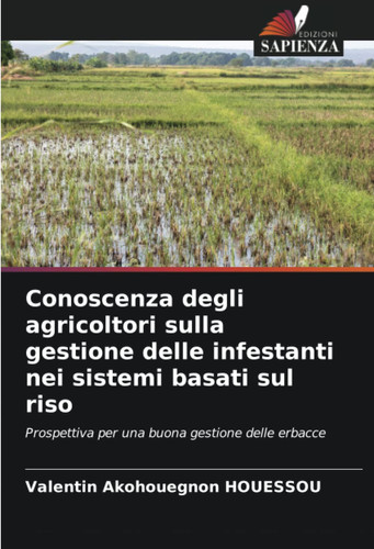 Conoscenza degli agricoltori sulla gestione delle infestanti nei sistemi basati sul riso: Prospettiva per una buona gestione delle erbacce (Italian Edition)