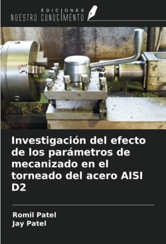 Investigación del efecto de los parámetros de mecanizado en el torneado del acero AISI D2 (Spanish Edition)