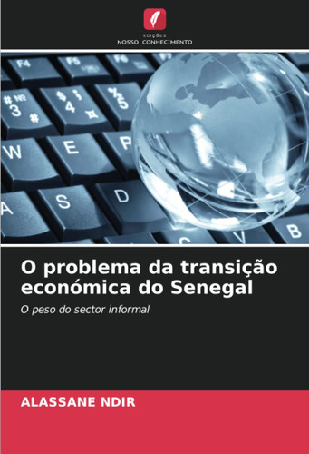 O problema da transição económica do Senegal: O peso do sector informal (Portuguese Edition)