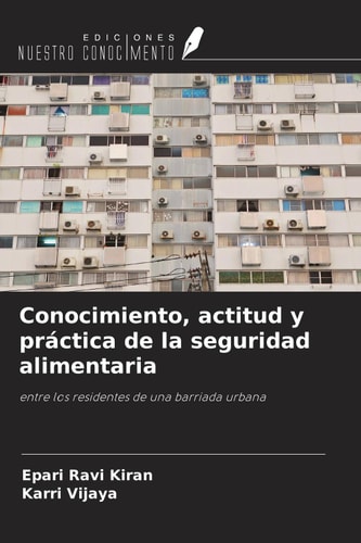 Conocimiento, actitud y práctica de la seguridad alimentaria: entre los residentes de una barriada urbana (Spanish Edition)