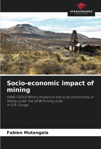 Socio-economic impact of mining: KIBALI GOLD Mine's impact on the local community of Watsa under the 2018 mining codeIn D.R. Congo