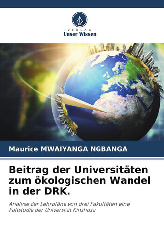 Beitrag der Universitäten zum ökologischen Wandel in der DRK.: Analyse der Lehrpläne von drei Fakultäten eine Fallstudie der Universität Kinshasa (German Edition)