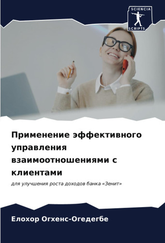 Применение эффективного управления взаимоотношениями с клиентами: для улучшения роста доходов банка «Зенит» (Russian Edition)