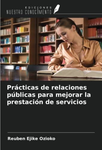 Prácticas de relaciones públicas para mejorar la prestación de servicios (Spanish Edition)