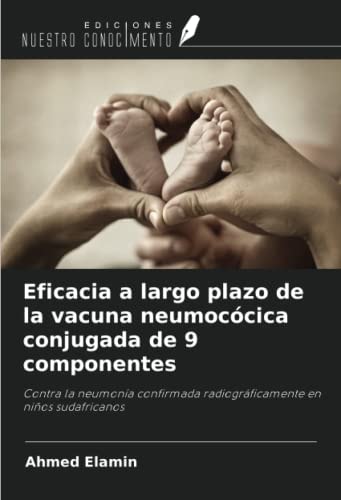 Eficacia a largo plazo de la vacuna neumocócica conjugada de 9 componentes: Contra la neumonía confirmada radiográficamente en niños sudafricanos (Spanish Edition)