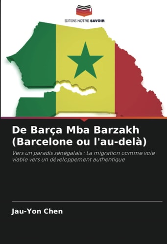 De Barça Mba Barzakh (Barcelone ou l'au-delà): Vers un paradis sénégalais : La migration comme voie viable vers un développement authentique (French Edition)