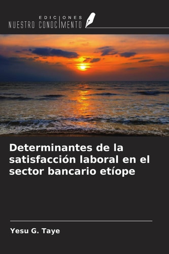 Determinantes de la satisfacción laboral en el sector bancario etíope (Spanish Edition)