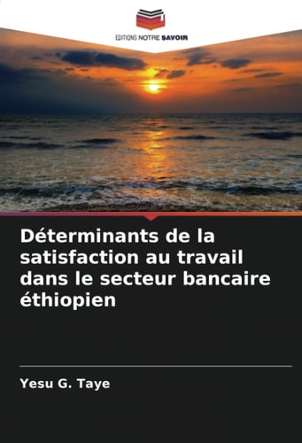 Déterminants de la satisfaction au travail dans le secteur bancaire éthiopien (French Edition)