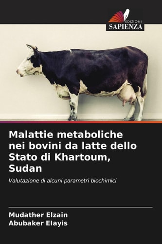 Malattie metaboliche nei bovini da latte dello Stato di Khartoum, Sudan: Valutazione di alcuni parametri biochimici (Italian Edition)