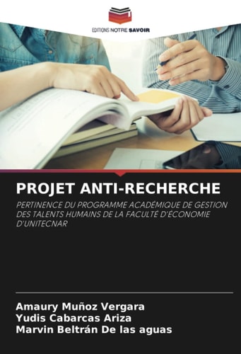 PROJET ANTI-RECHERCHE: PERTINENCE DU PROGRAMME ACADÉMIQUE DE GESTION DES TALENTS HUMAINS DE LA FACULTÉ D'ÉCONOMIE D'UNITECNAR (French Edition)